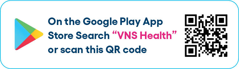 Download the VNS Health app from the Google Play Store.
